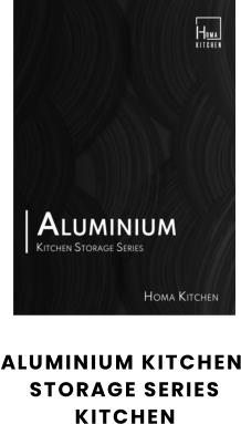 ALUMINIUM KITCHEN STORAGE SERIES KITCHEN